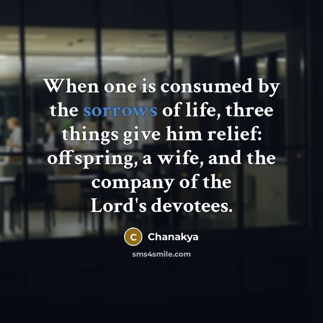 “When one is consumed by the sorrows of life, three…” quote by Chanakya