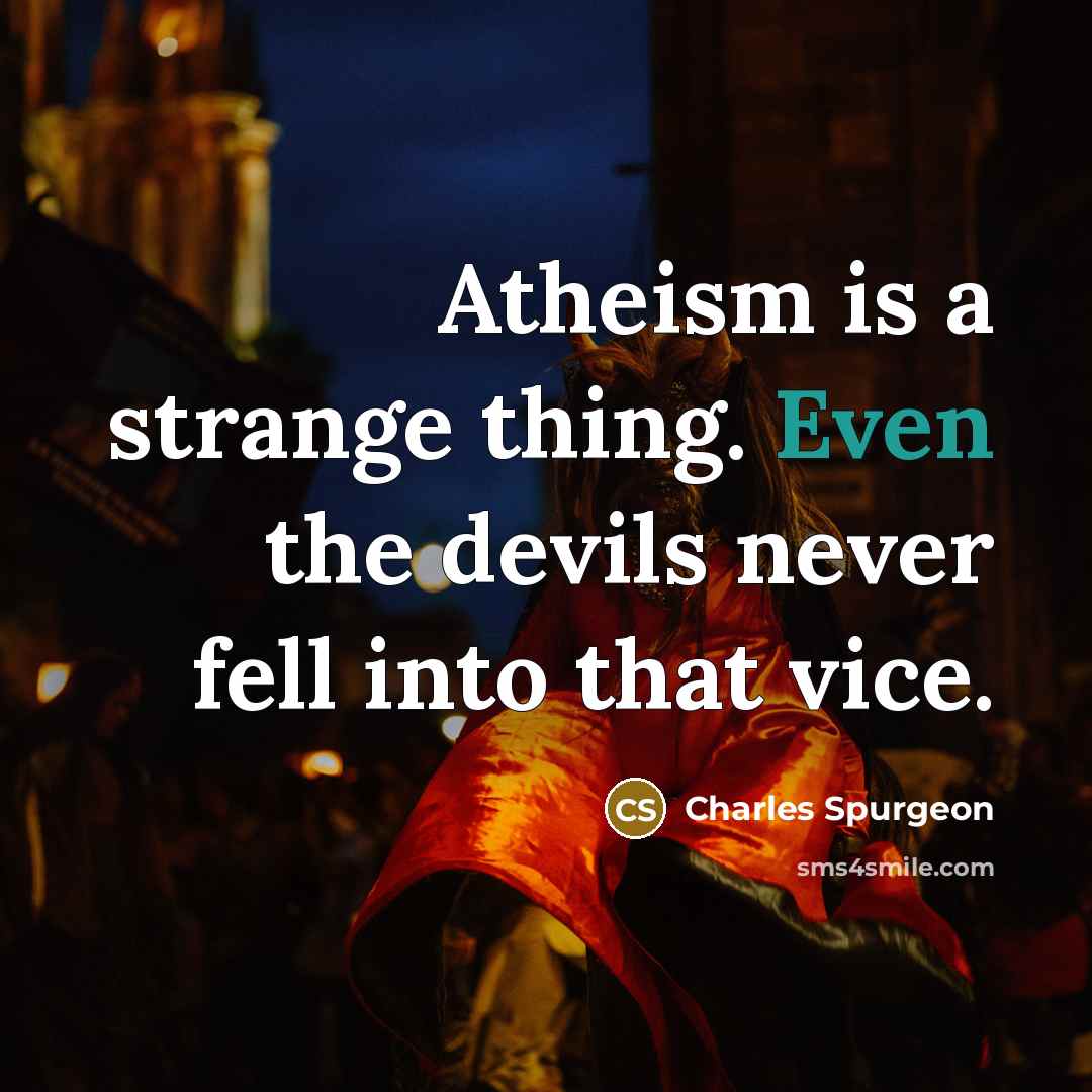 “Atheism is a strange thing. Even the devils never fell…” quote by Charles Spurgeon