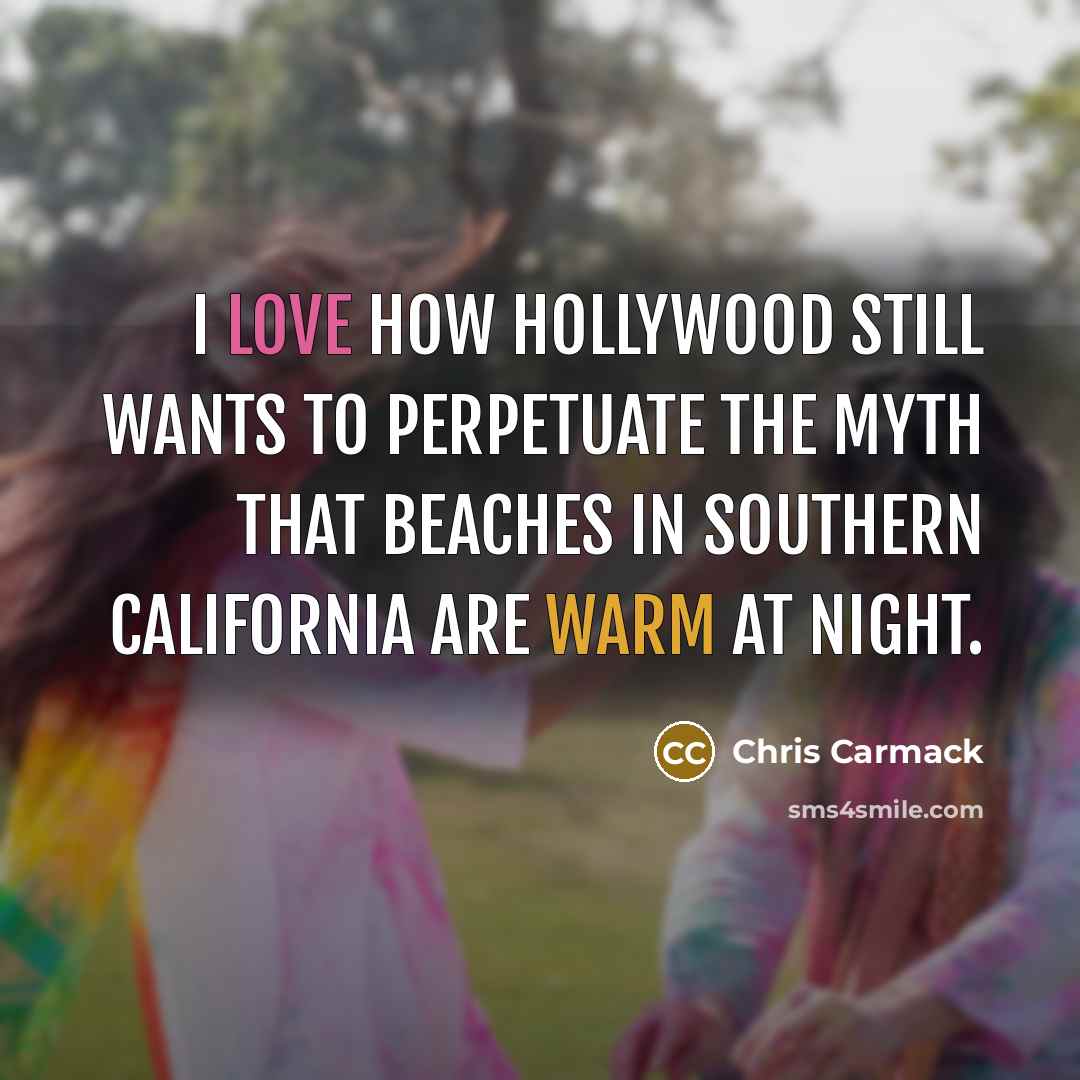 “I love how Hollywood still wants to perpetuate the myth…” quote by Chris Carmack