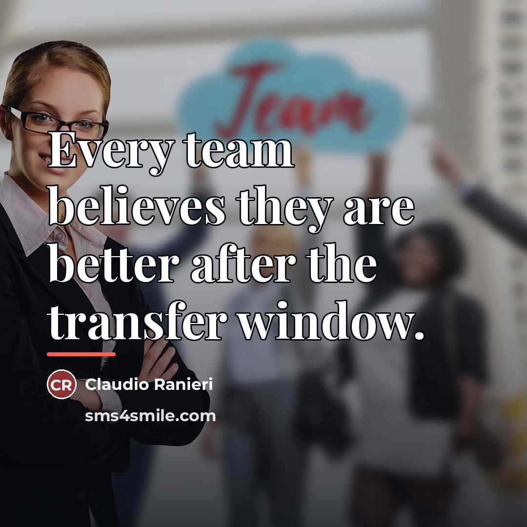 “Every team believes they are better after the transfer window.…” quote by Claudio Ranieri