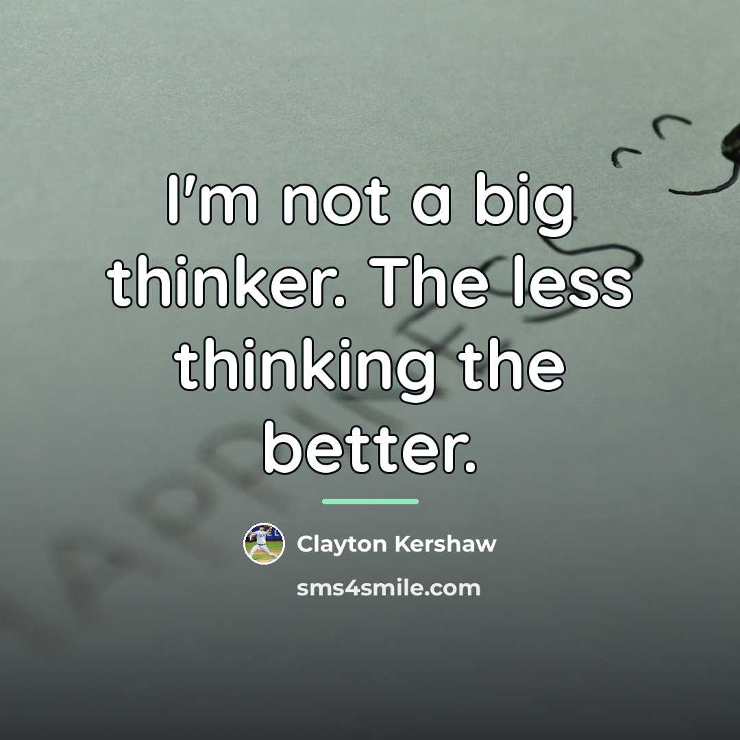 “I'm not a big thinker. The less thinking the better.…” quote by Clayton Kershaw