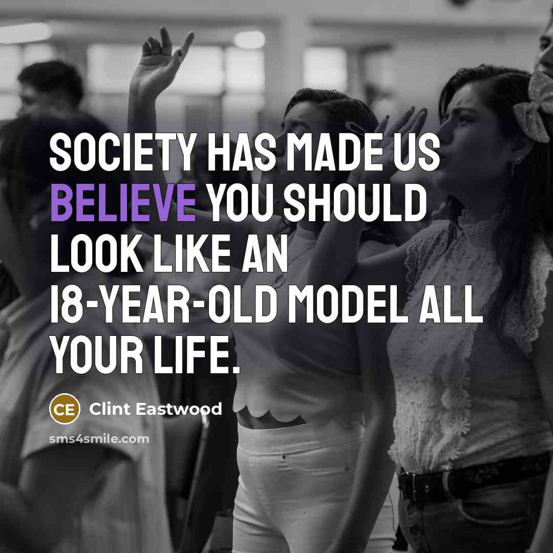 “Society has made us believe you should look like an…” quote by Clint Eastwood
