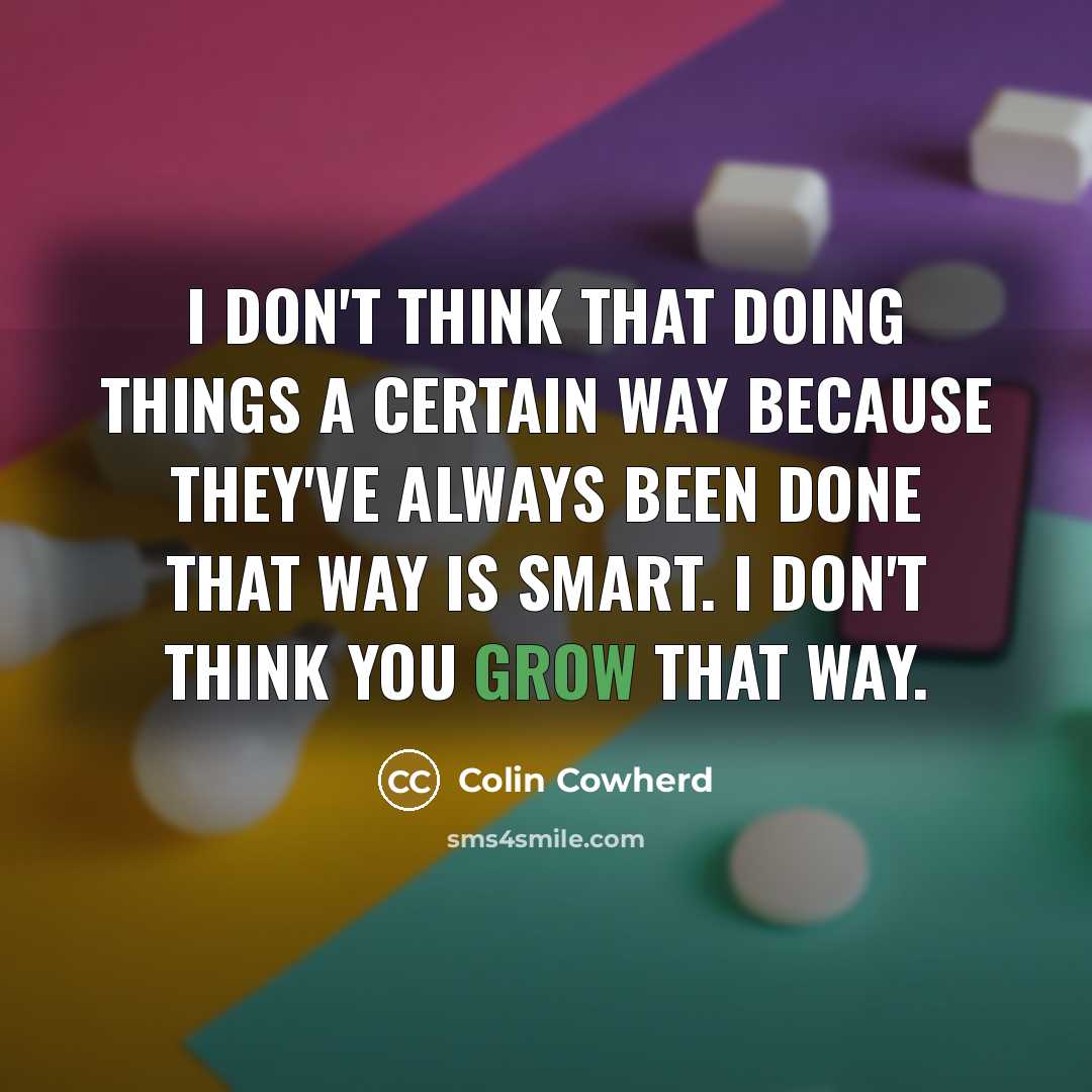 “I don't think that doing things a certain way because…” quote by Colin Cowherd