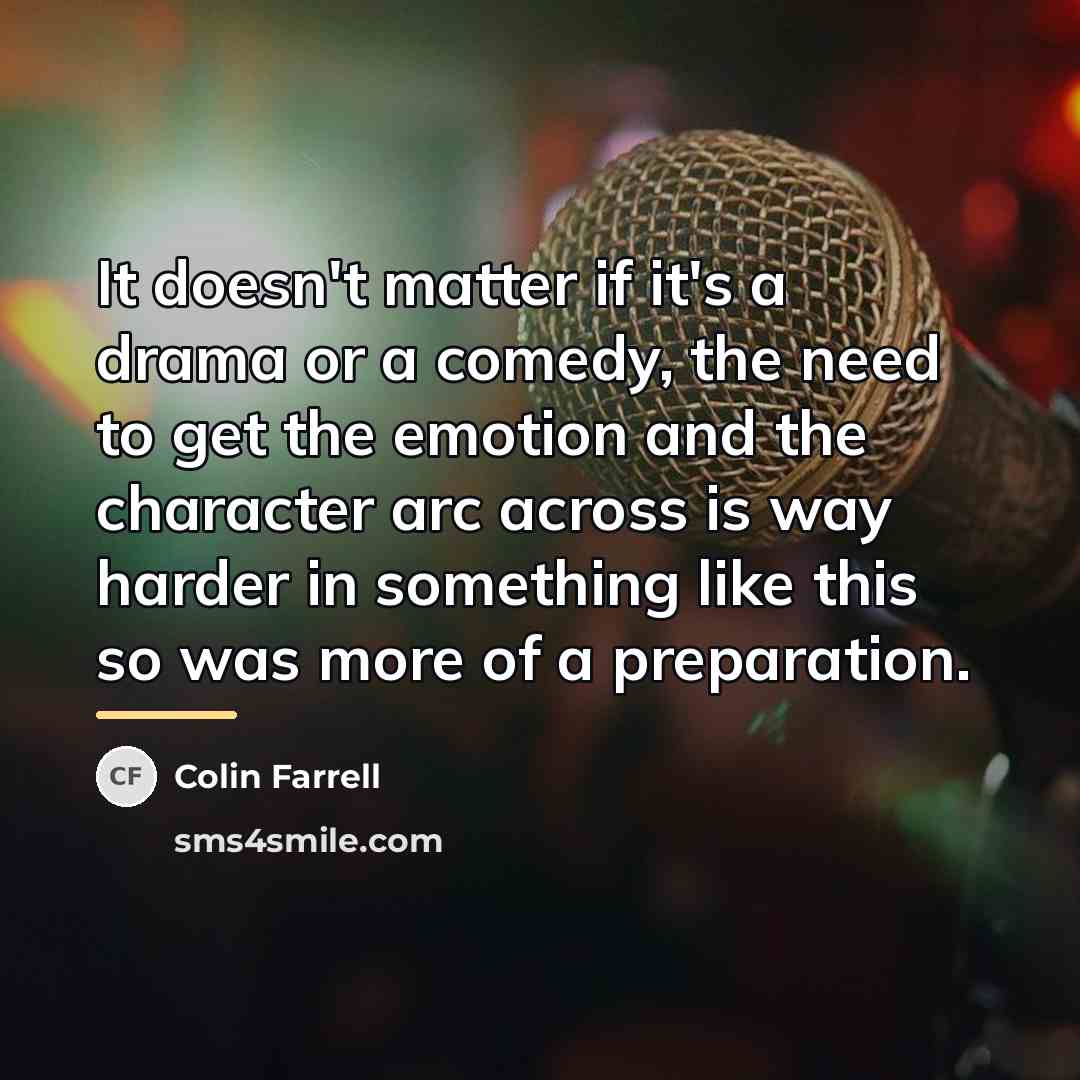“It doesn't matter if it's a drama or a comedy,…” quote by Colin Farrell