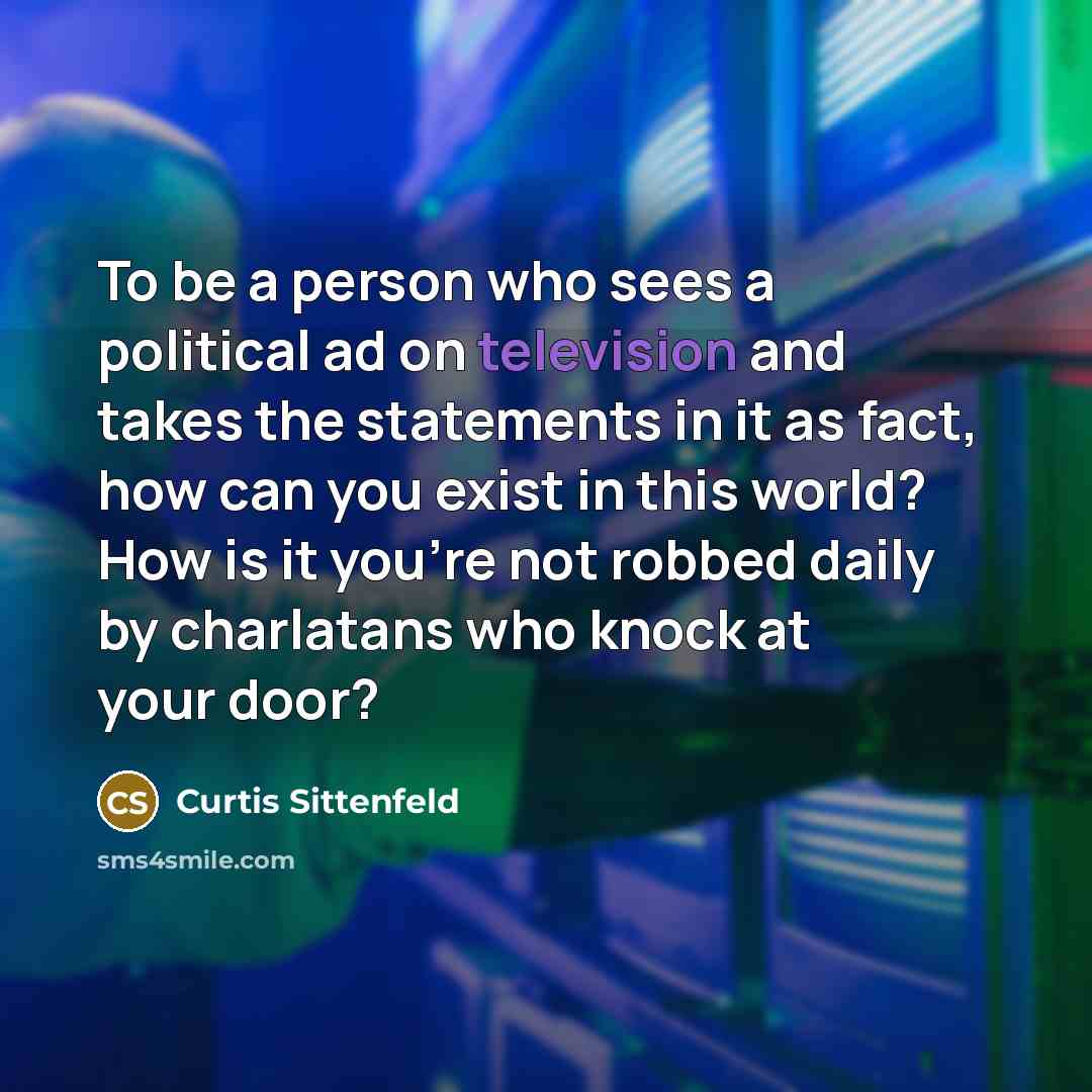 “To be a person who sees a political ad on…” quote by Curtis Sittenfeld
