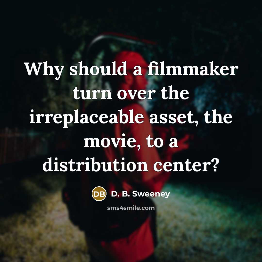 “Why should a filmmaker turn over the irreplaceable asset, the…” quote by D. B. Sweeney