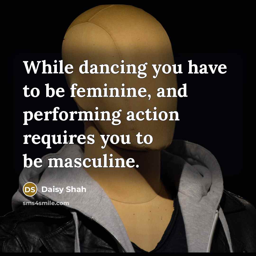 “While dancing you have to be feminine, and performing action…” quote by Daisy Shah