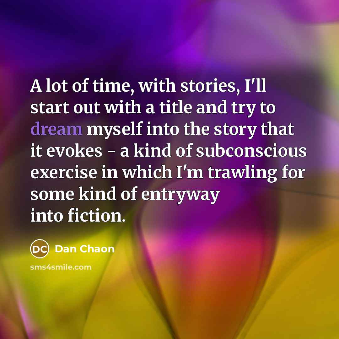 “A lot of time, with stories, I'll start out with…” quote by Dan Chaon