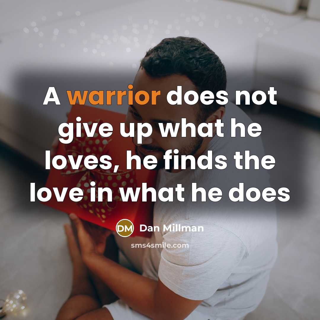 “A warrior does not give up what he loves, he…” quote by Dan Millman