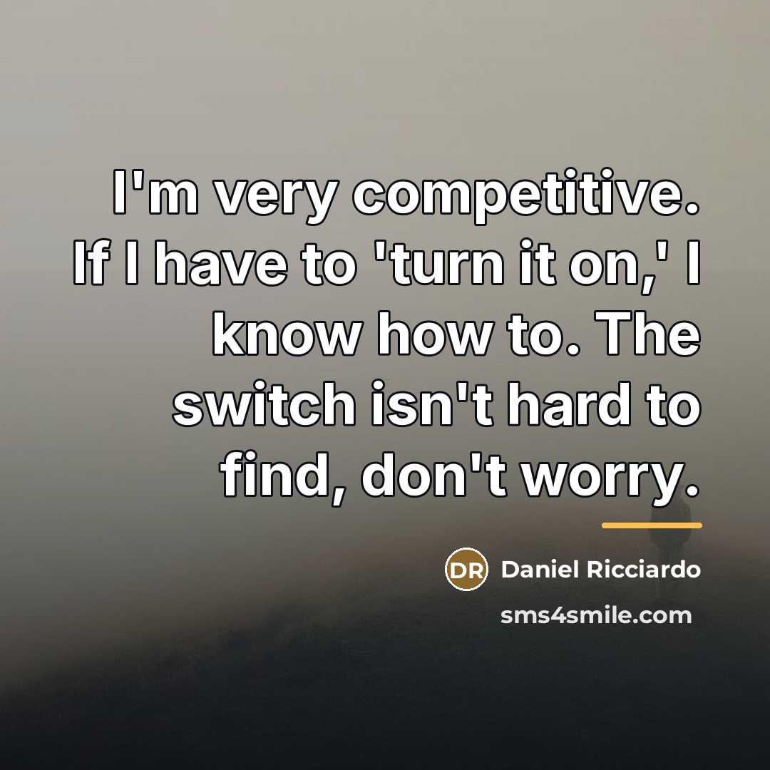 “I'm very competitive. If I have to 'turn it on,'…” quote by Daniel Ricciardo
