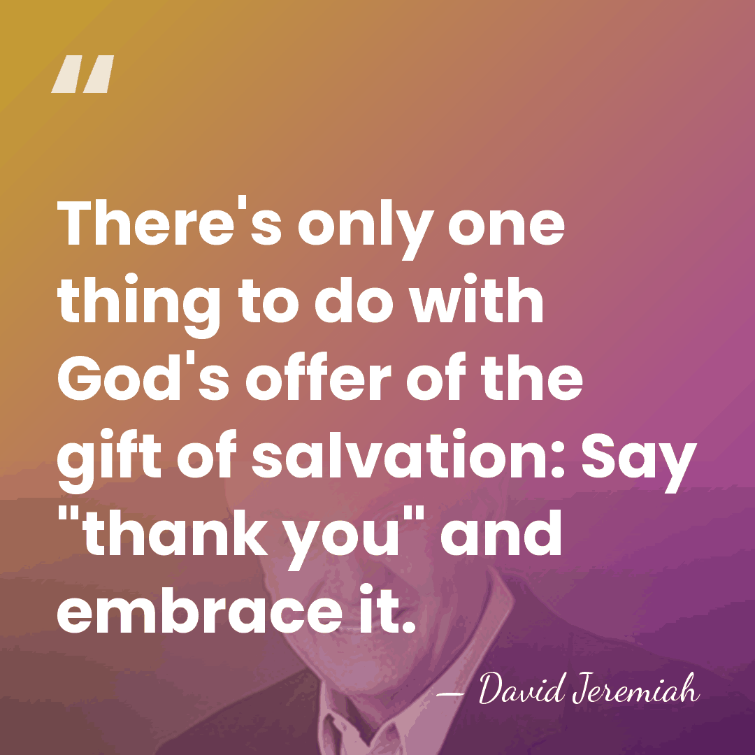 There's only one thing to do with God's offer of the gift&hellip; - David Jeremiah