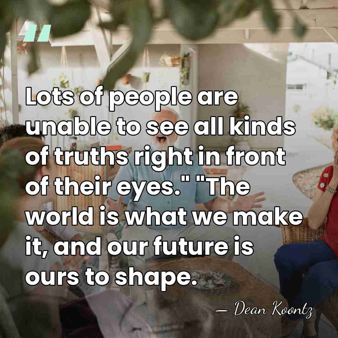 Lots of people are unable to see all kinds of truths right&hellip; - Dean Koontz