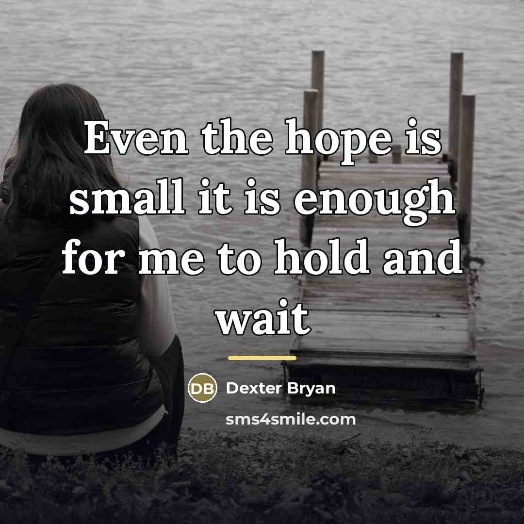 “Even the hope is small it is enough for me…” quote by Dexter Bryan