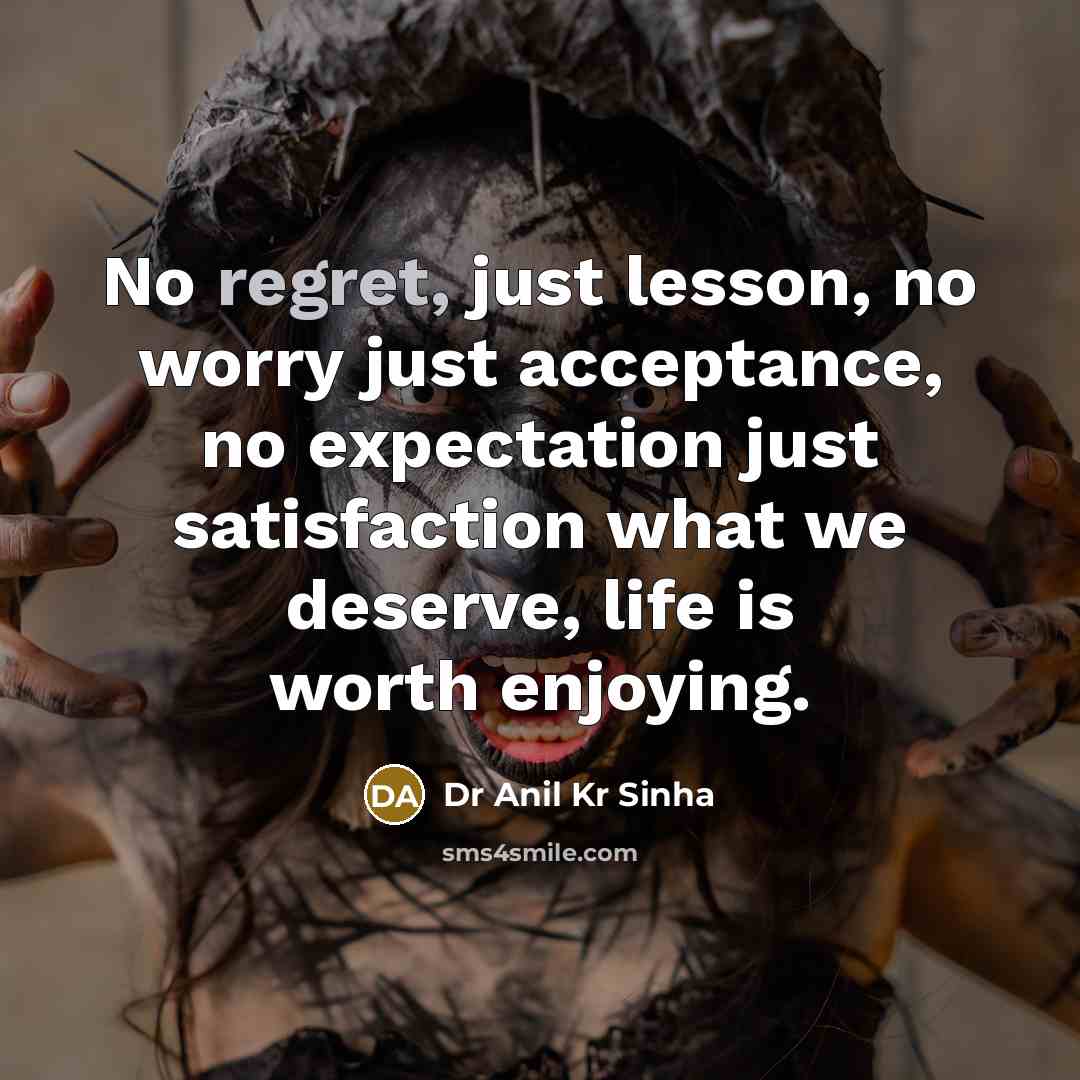 “No regret, just lesson, no worry just acceptance, no expectation…” quote by Dr Anil Kr Sinha