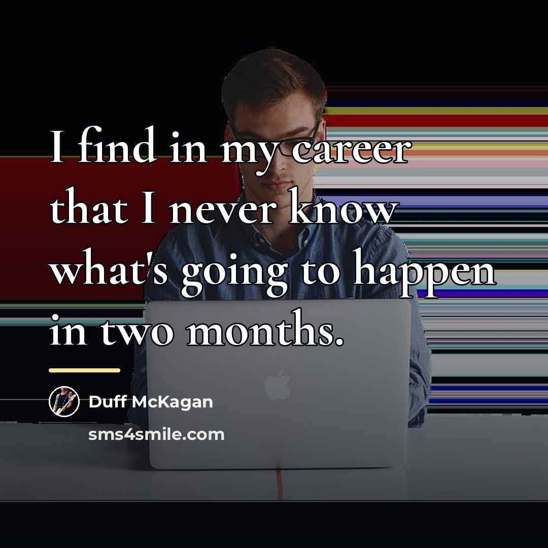 “I find in my career that I never know what's…” quote by Duff McKagan