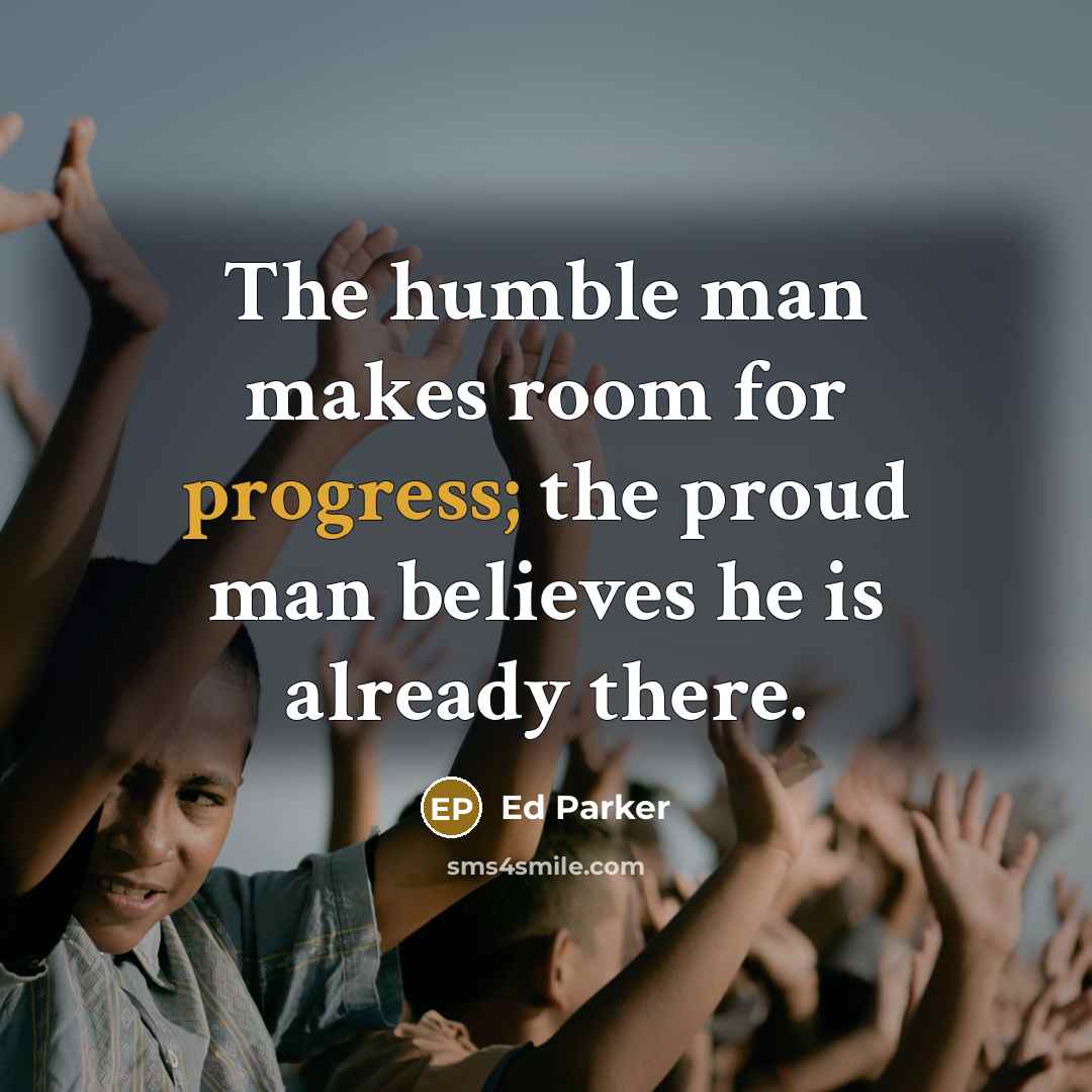 “The humble man makes room for progress; the proud man…” quote by Ed Parker