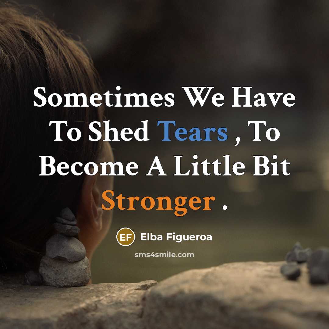 “Sometimes We Have To Shed Tears , To Become A Little Bit Stronger .” quote by Elba Figueroa