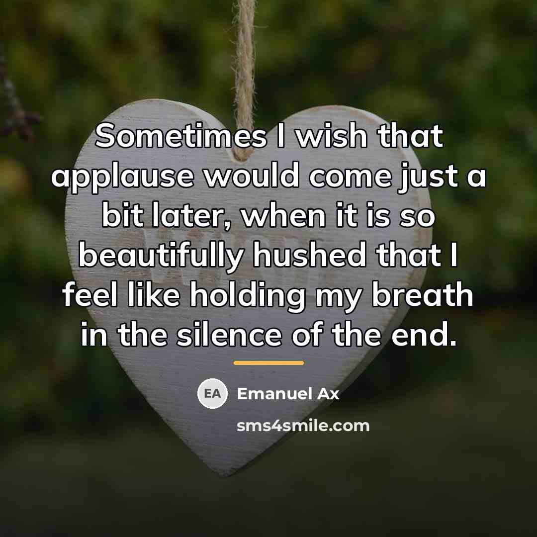 “Sometimes I wish that applause would come just a bit…” quote by Emanuel Ax