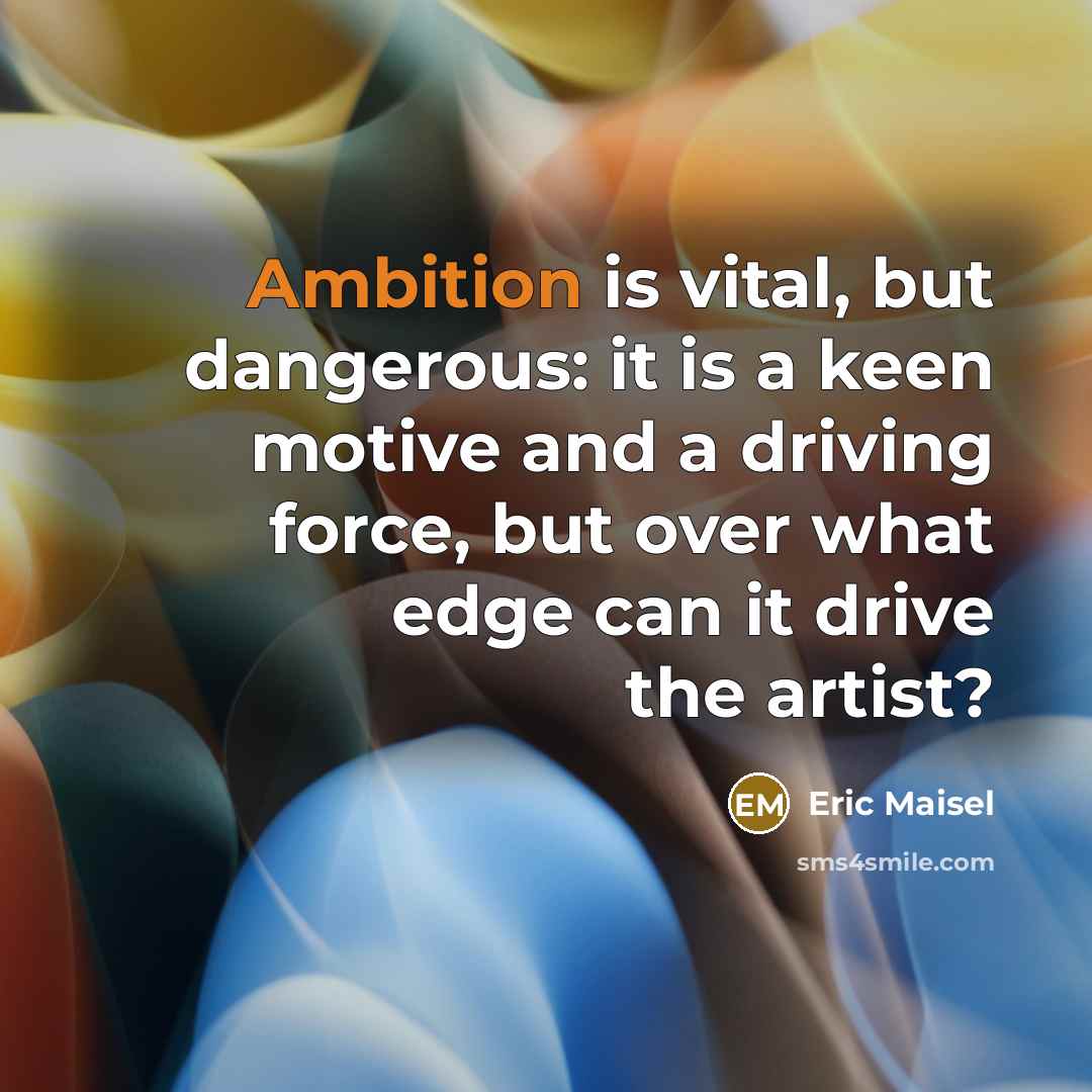 “Ambition is vital, but dangerous: it is a keen motive…” quote by Eric Maisel