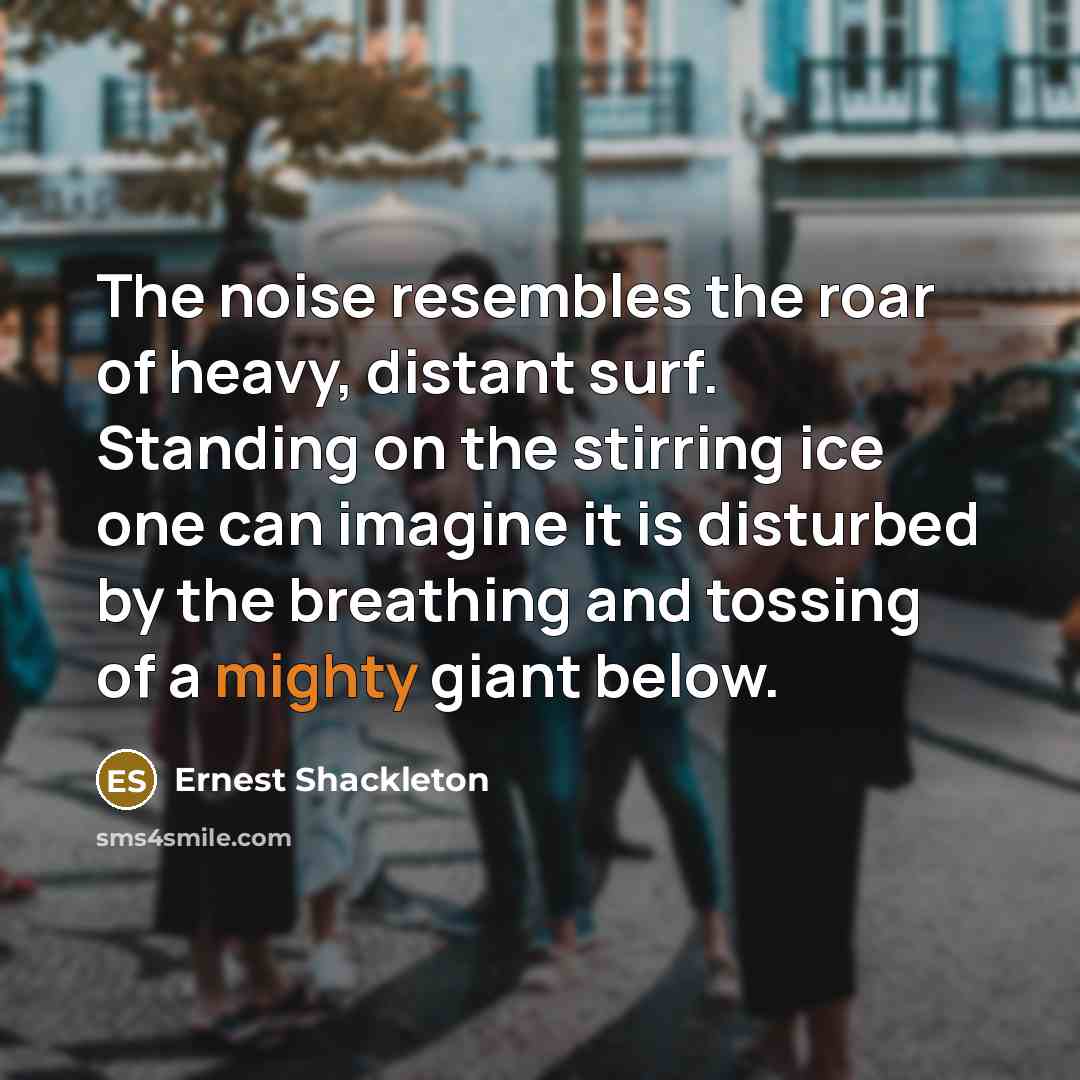“The noise resembles the roar of heavy, distant surf. Standing…” quote by Ernest Shackleton