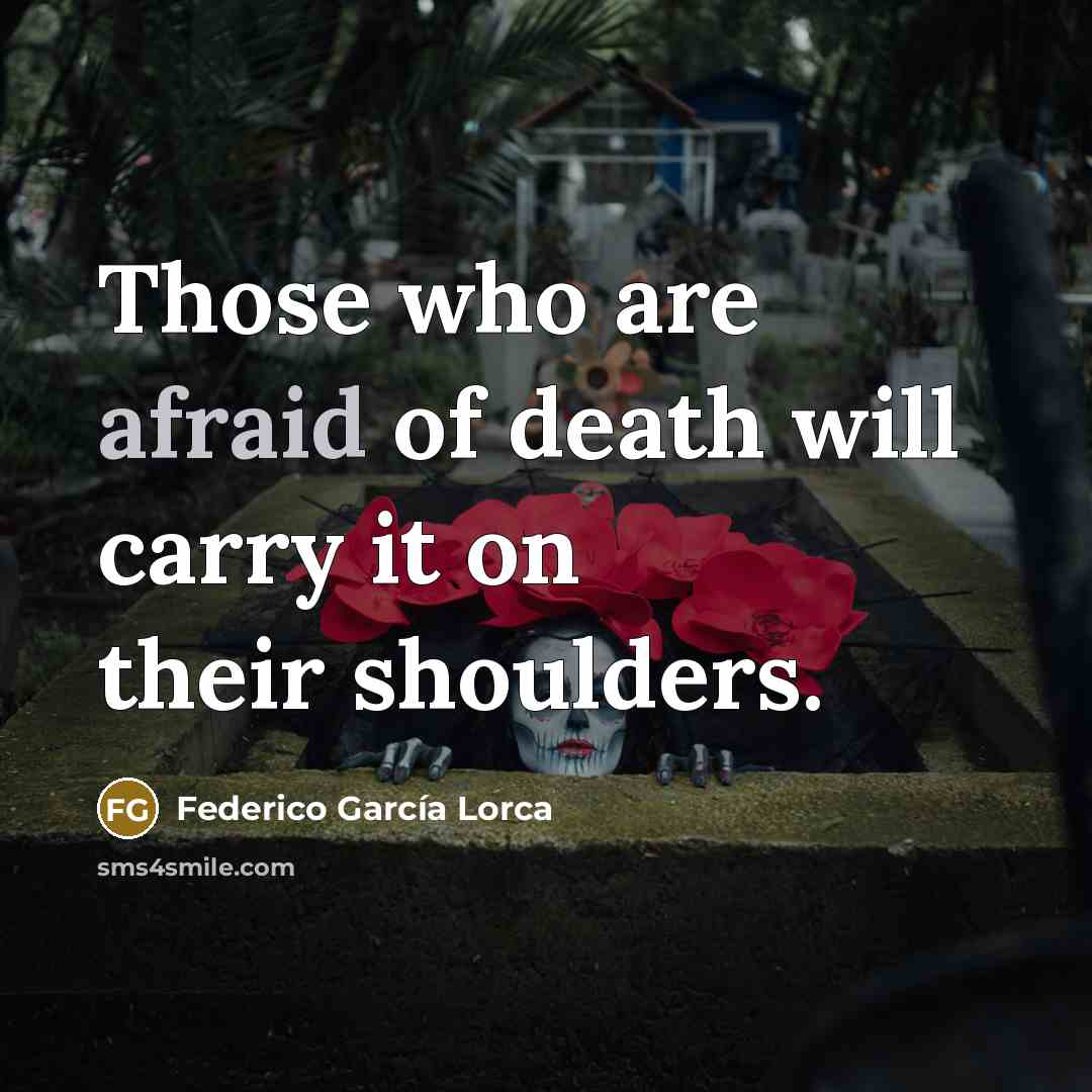 “Those who are afraid of death will carry it on…” quote by Federico Garcia Lorca
