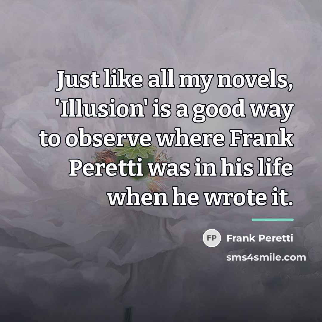 “Just like all my novels, 'Illusion' is a good way…” quote by Frank Peretti