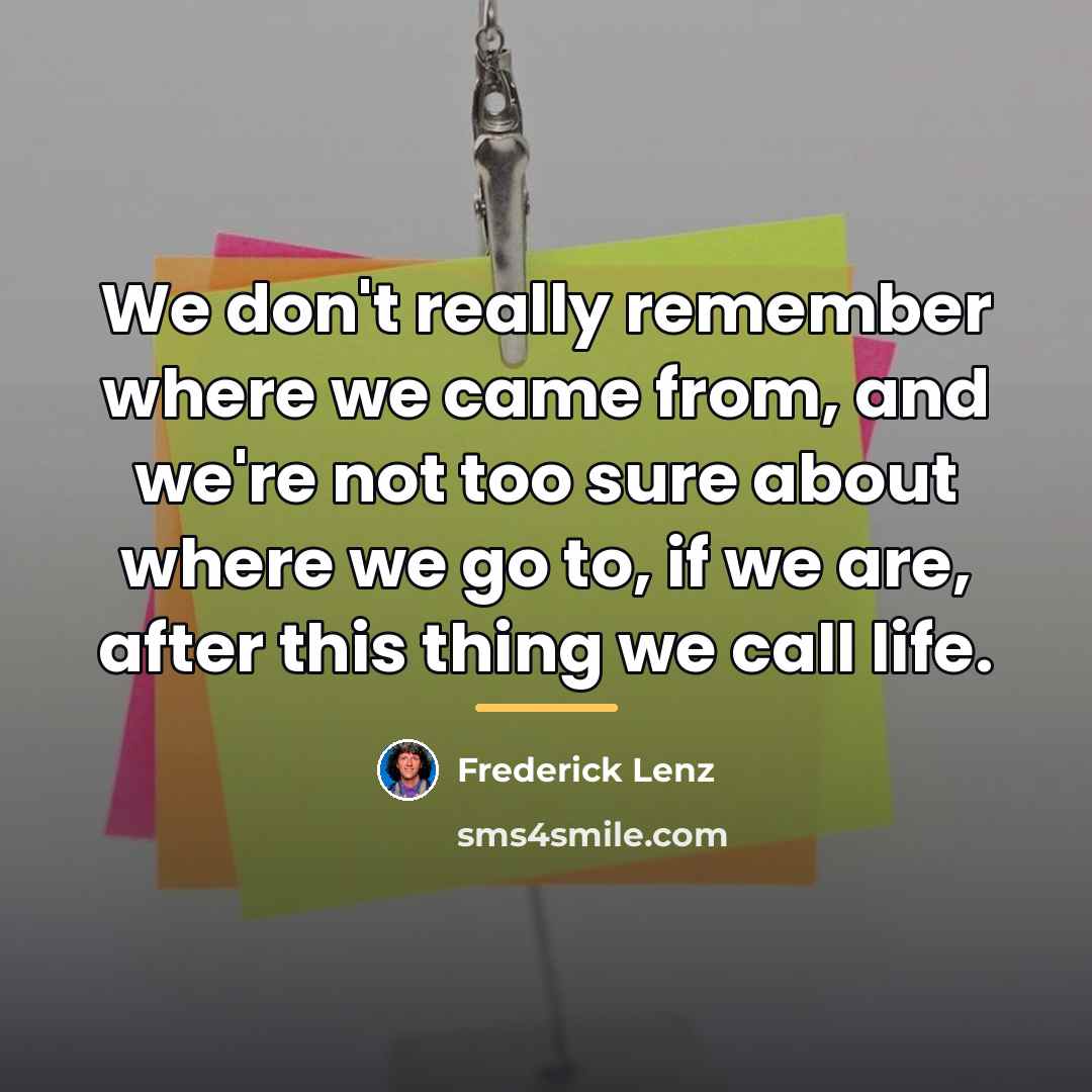 “We don't really remember where we came from, and we're…” quote by Frederick Lenz