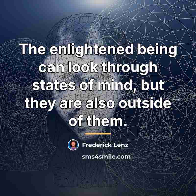 “The enlightened being can look through states of mind, but…” quote by Frederick Lenz