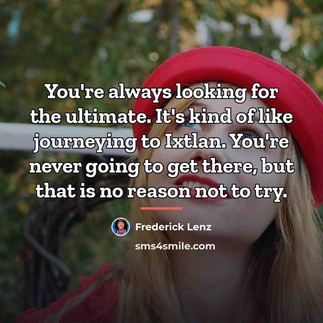 “You're always looking for the ultimate. It's kind of like…” quote by Frederick Lenz