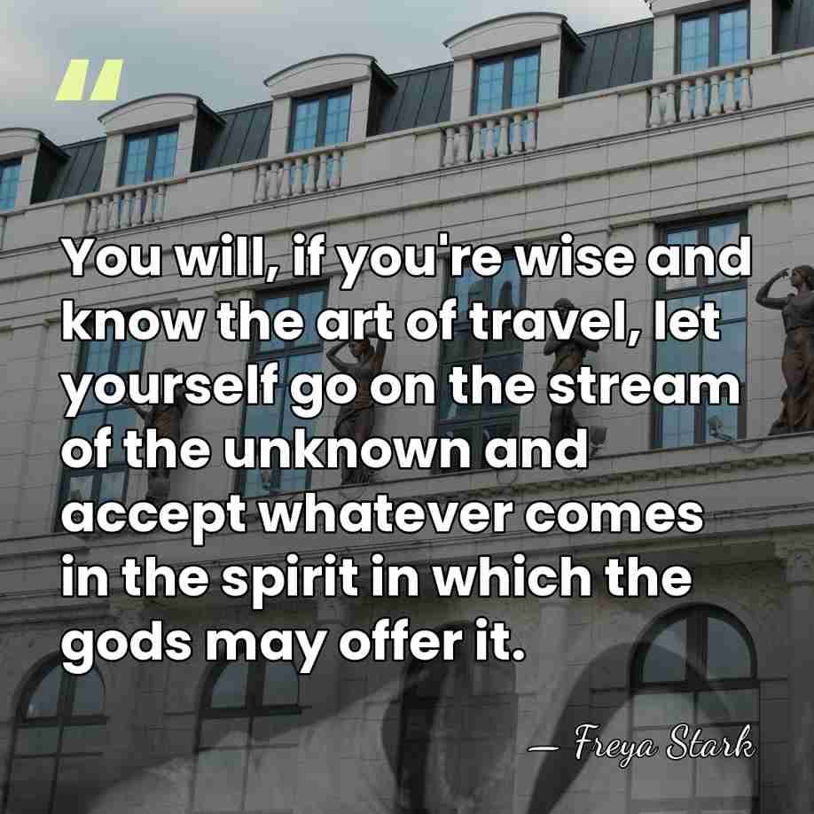You will, if you're wise and know the art of travel, let&hellip; - Freya Stark