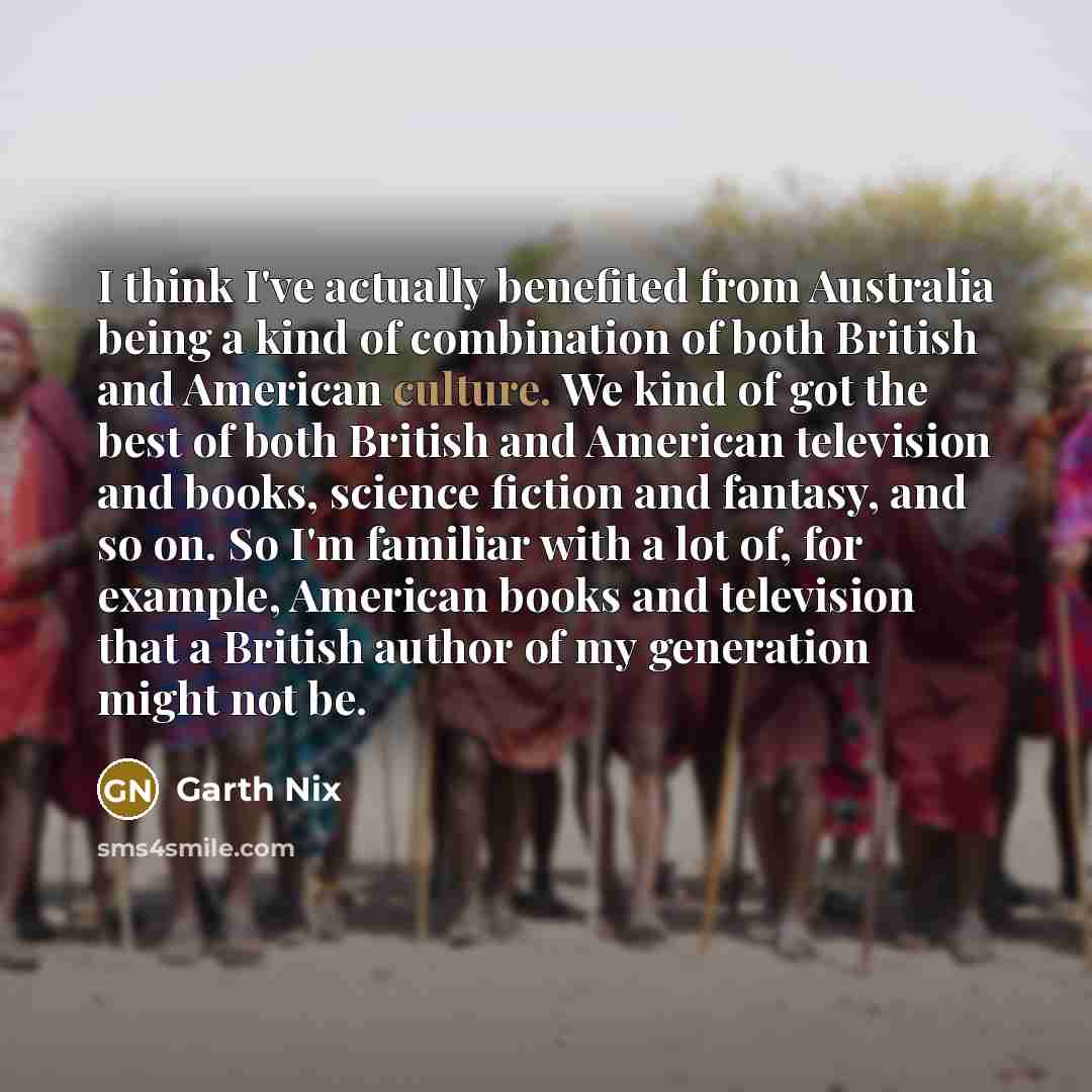 “I think I've actually benefited from Australia being a kind…” quote by Garth Nix