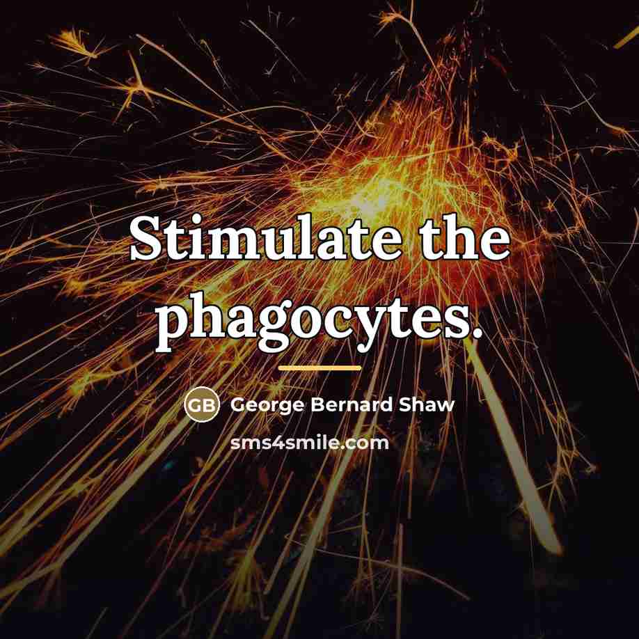 “Stimulate the phagocytes.…” quote by George Bernard Shaw