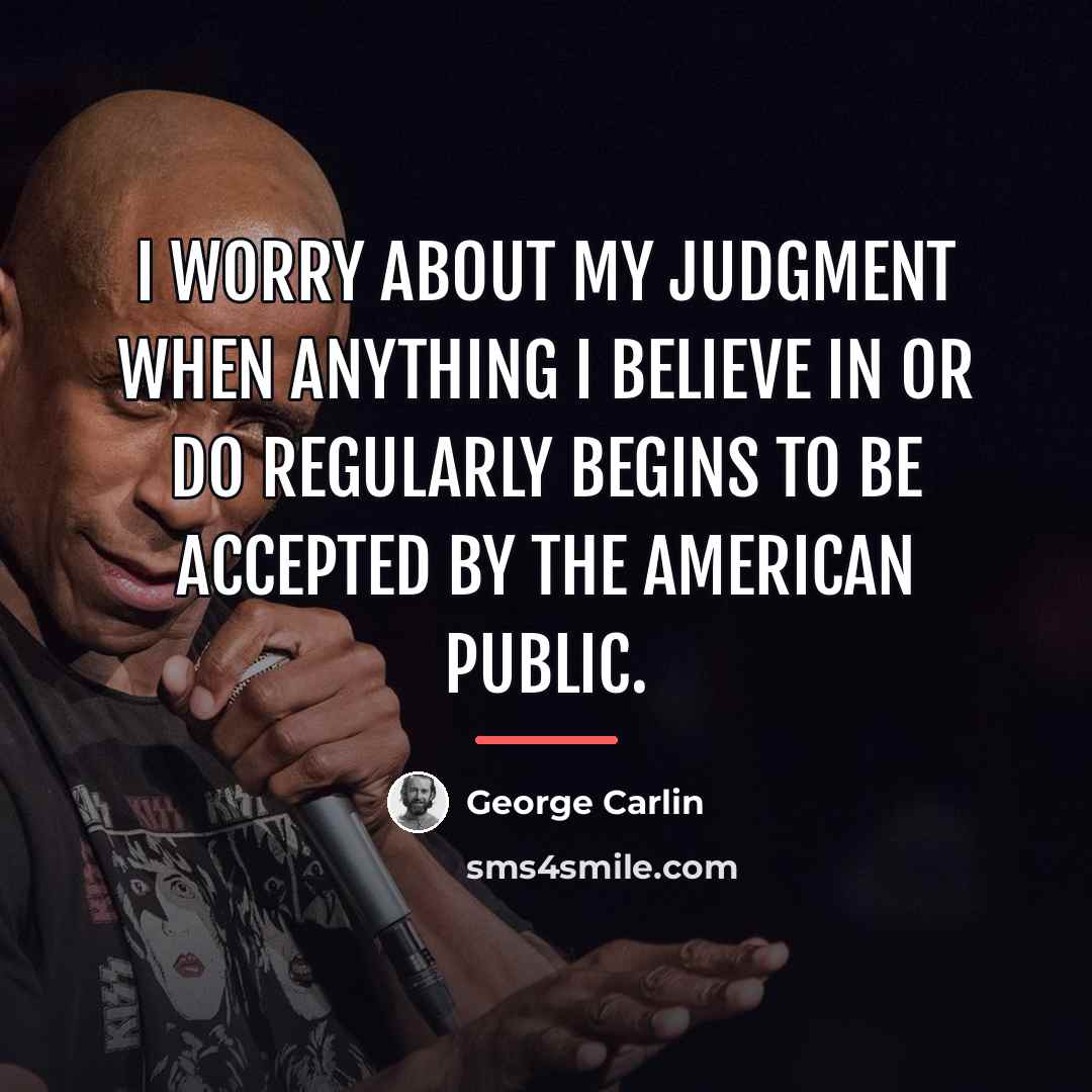 “I worry about my judgment when anything I believe in…” quote by George Carlin