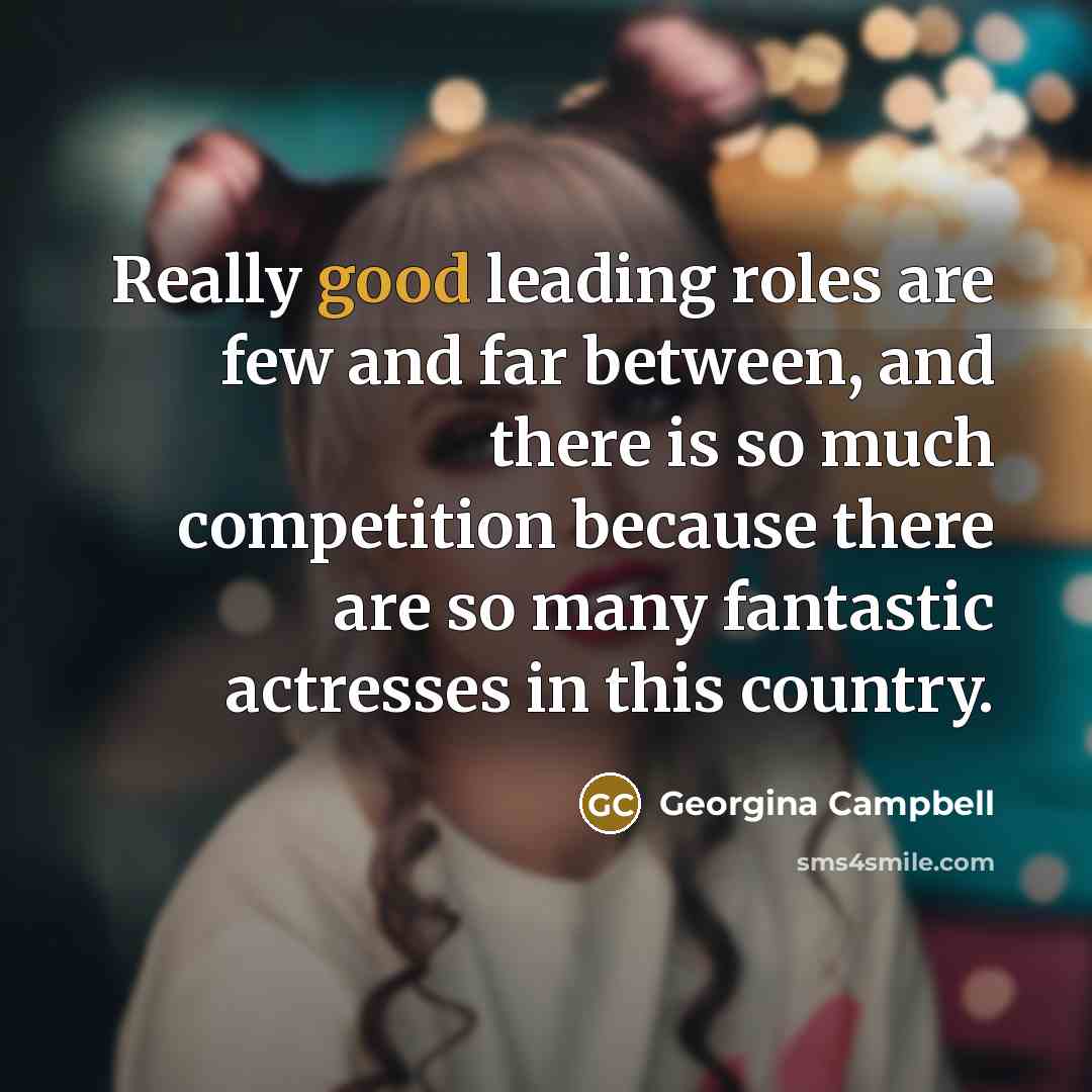 “Really good leading roles are few and far between, and there is so much competition because there are so many fantastic actresses in this country.” quote by Georgina Campbell