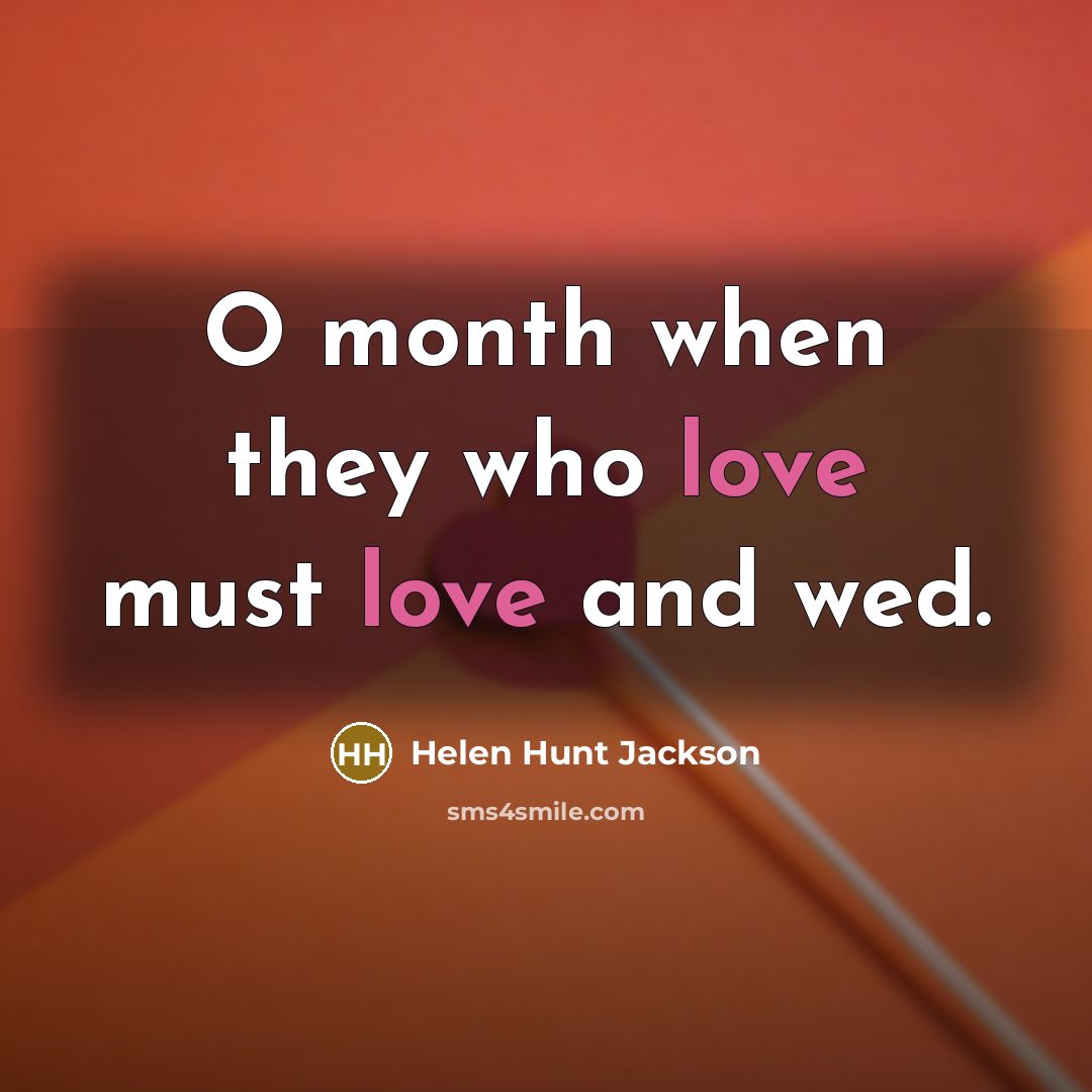 “O month when they who love must love and wed.” quote by Helen Hunt Jackson