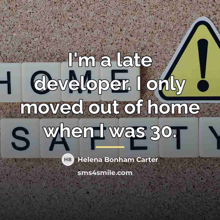 “I'm a late developer. I only moved out of home…” quote by Helena Bonham Carter