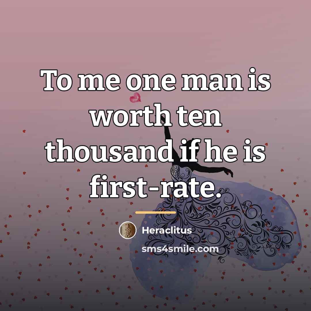“To me one man is worth ten thousand if he…” quote by Heraclitus