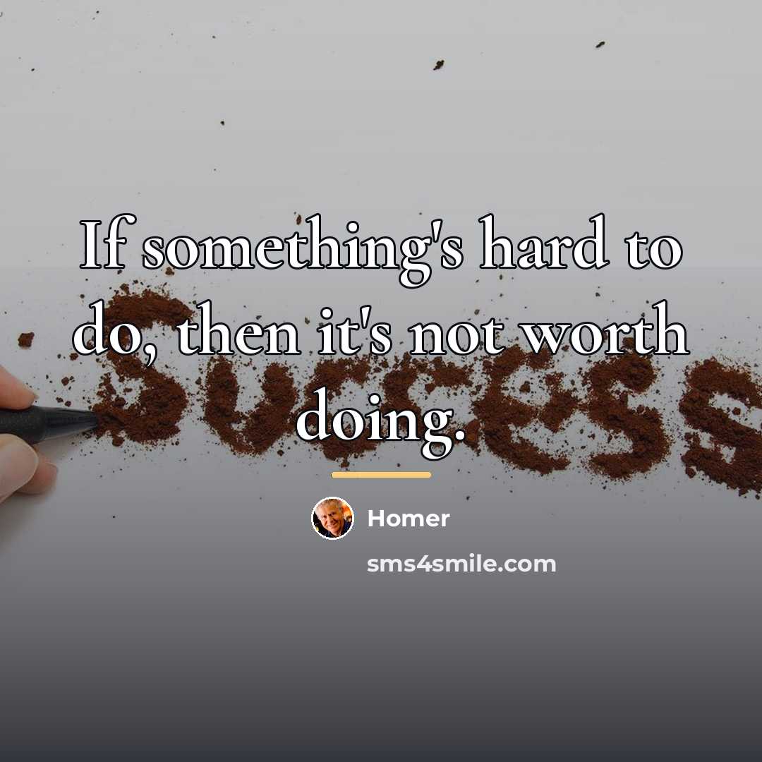 “If something's hard to do, then it's not worth doing.…” quote by Homer