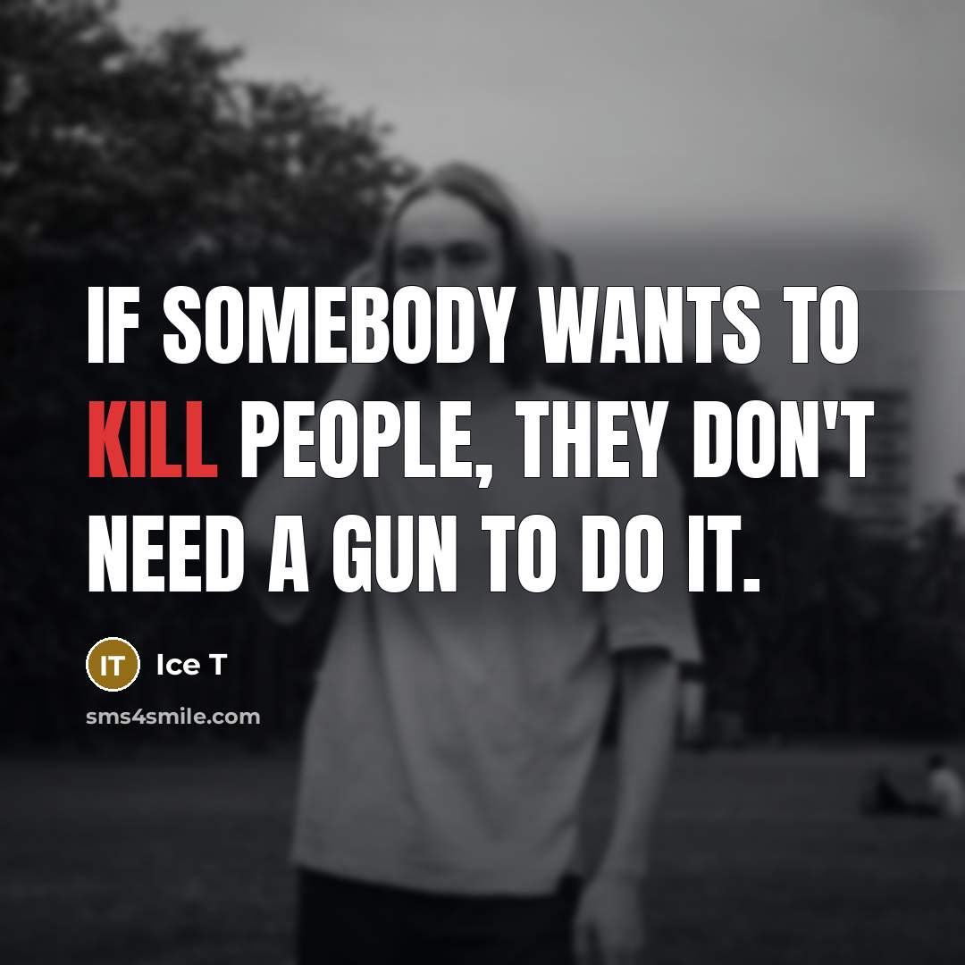 “If somebody wants to kill people, they don't need a…” quote by Ice T