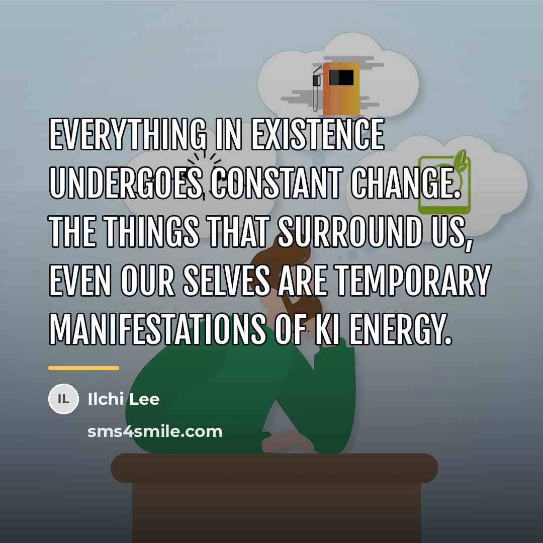 “Everything in existence undergoes constant change. The things that surround…” quote by Ilchi Lee
