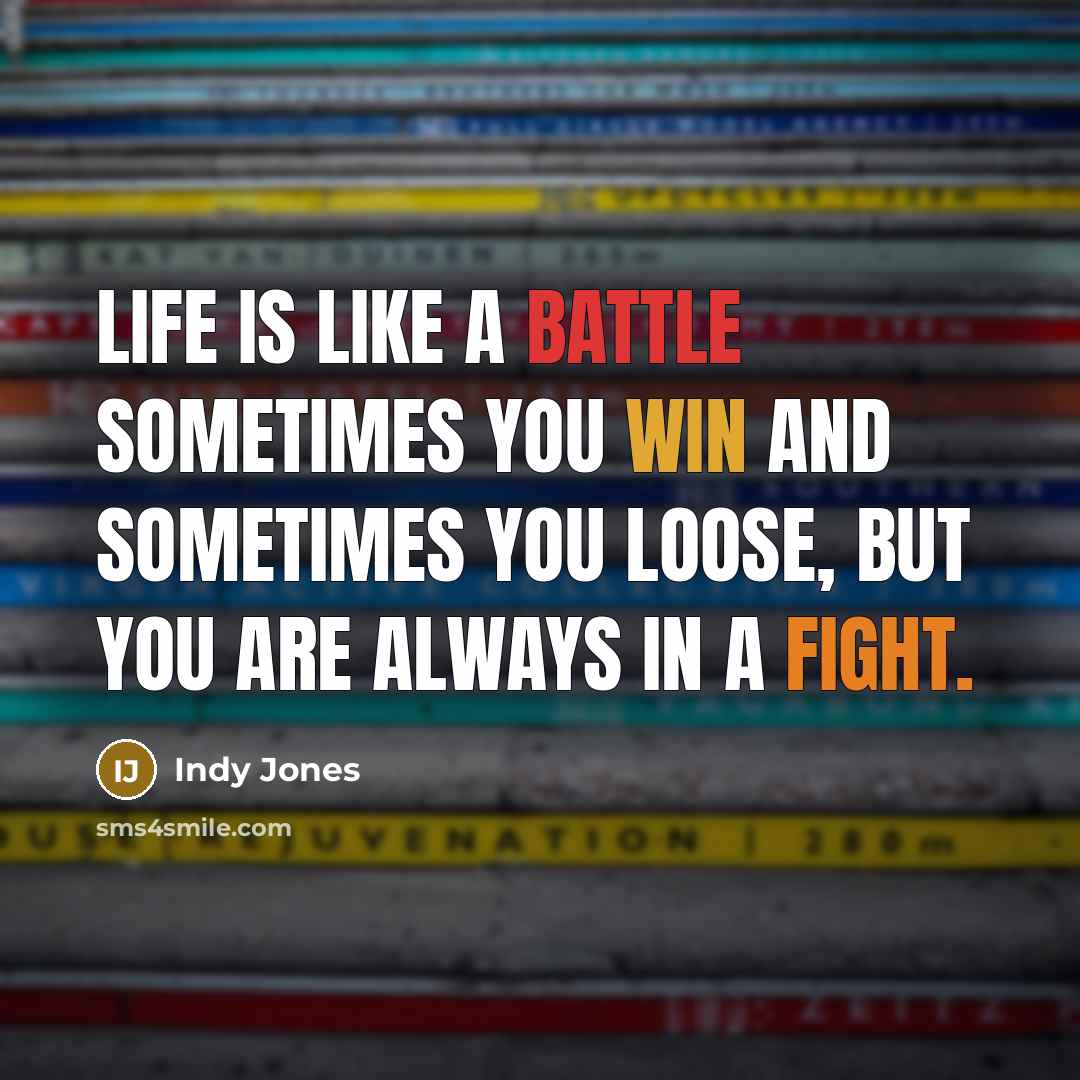 “Life is like a battle sometimes you win and sometimes…” quote by Indy Jones