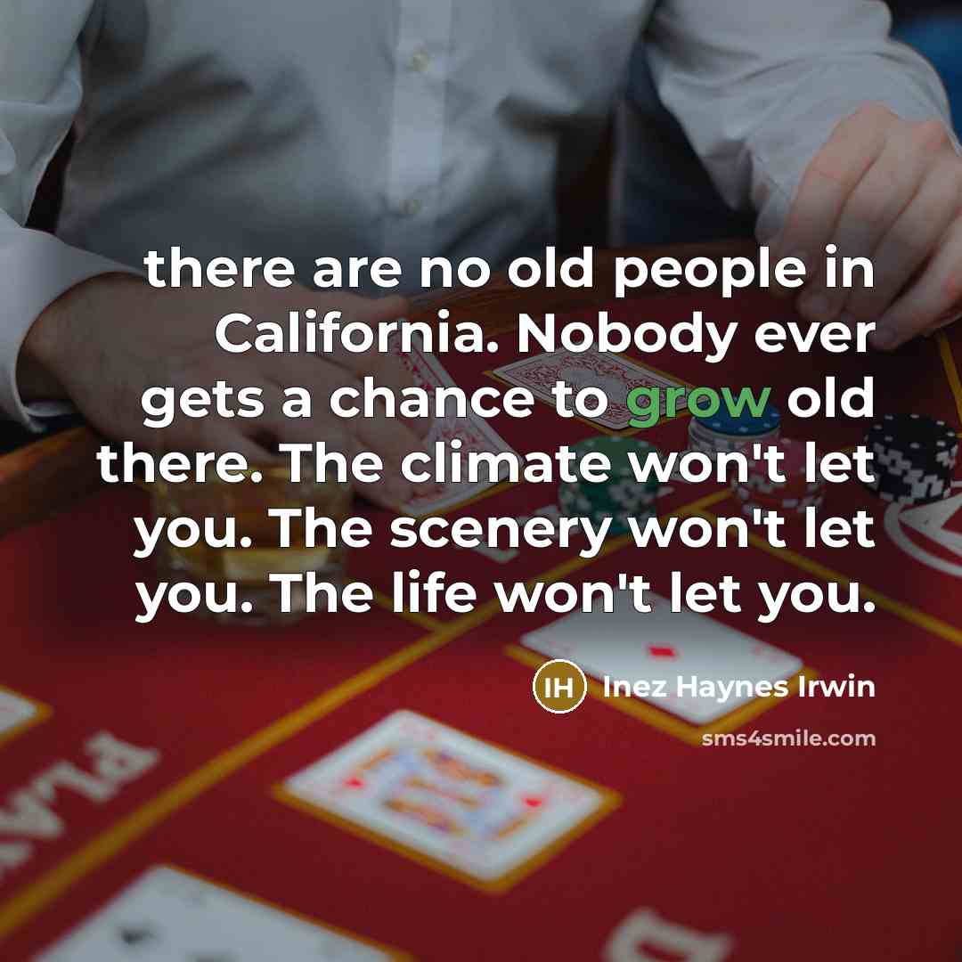 “there are no old people in California. Nobody ever gets…” quote by Inez Haynes Irwin