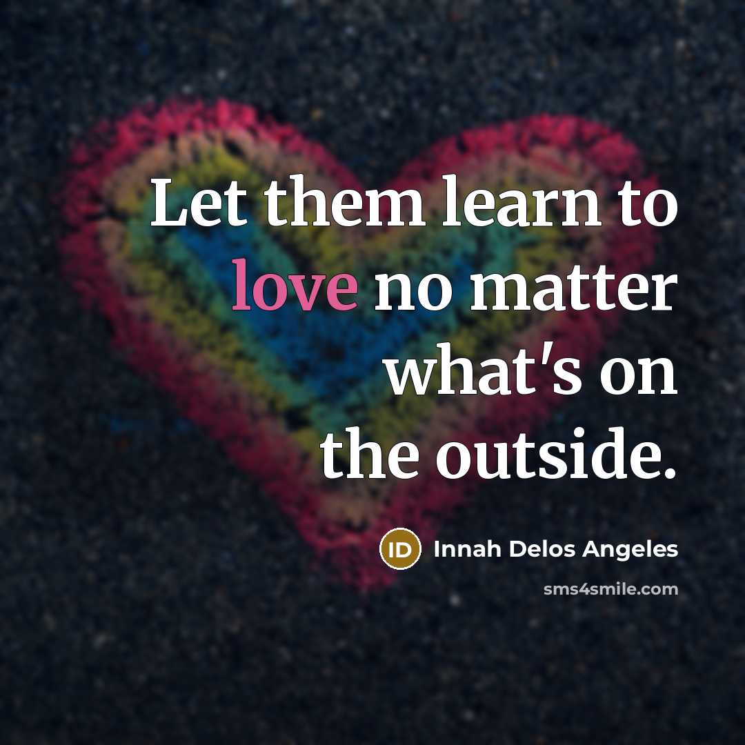 “Let them learn to love no matter what's on the…” quote by Innah Delos Angeles
