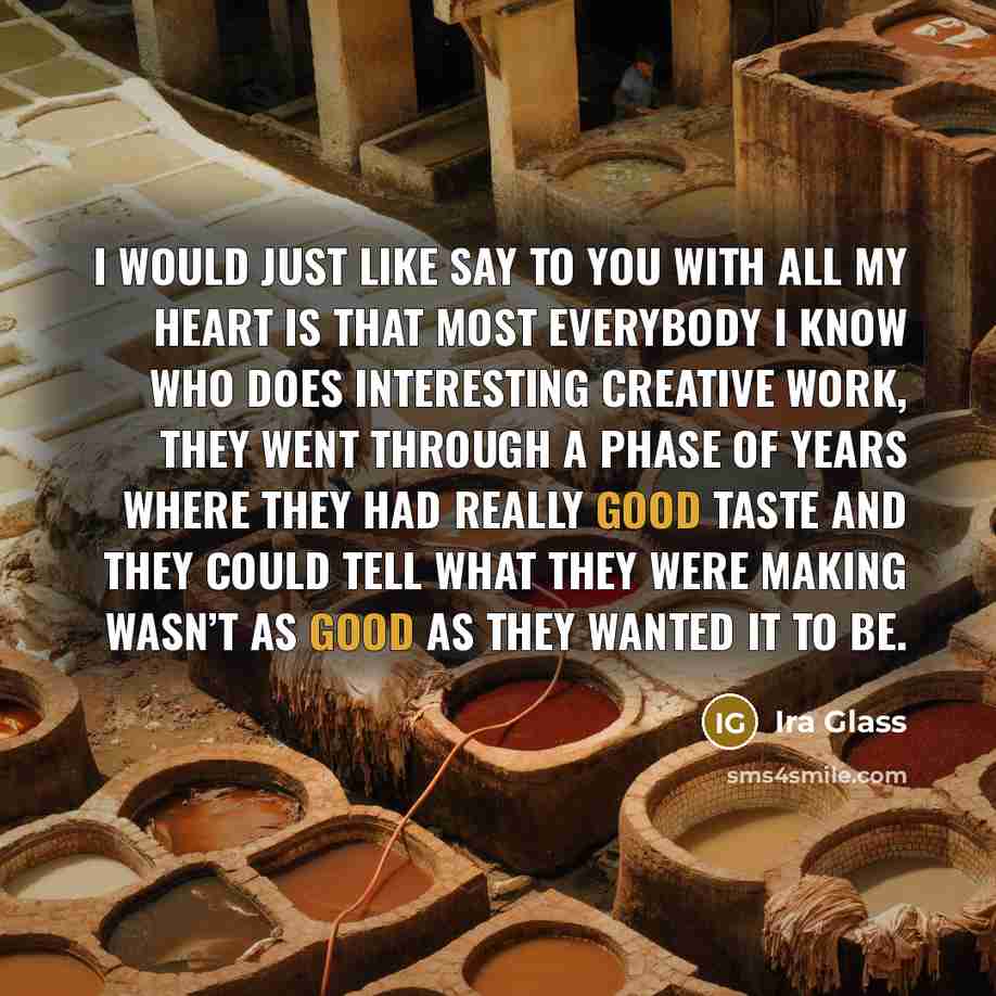 “I would just like say to you with all my…” quote by Ira Glass