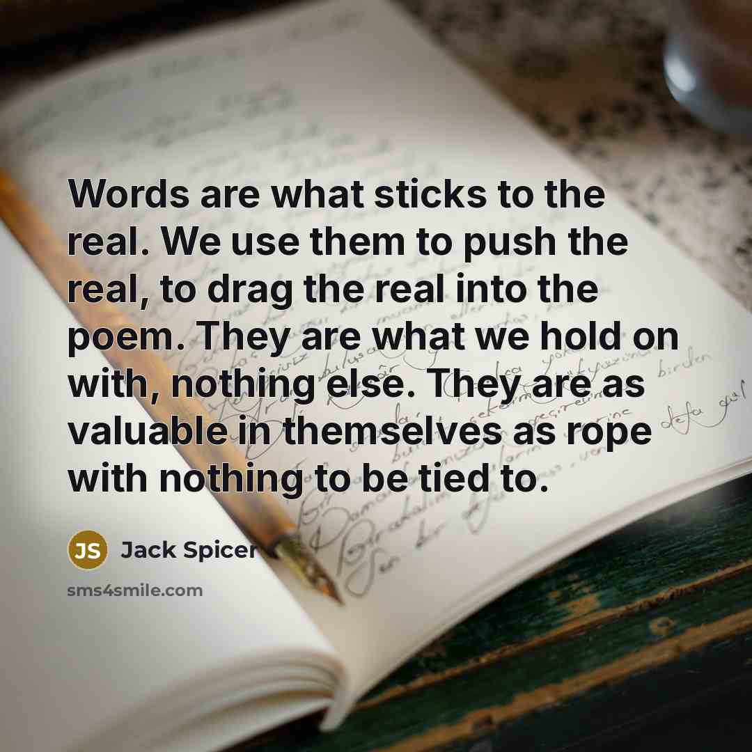 “Words are what sticks to the real. We use them…” quote by Jack Spicer