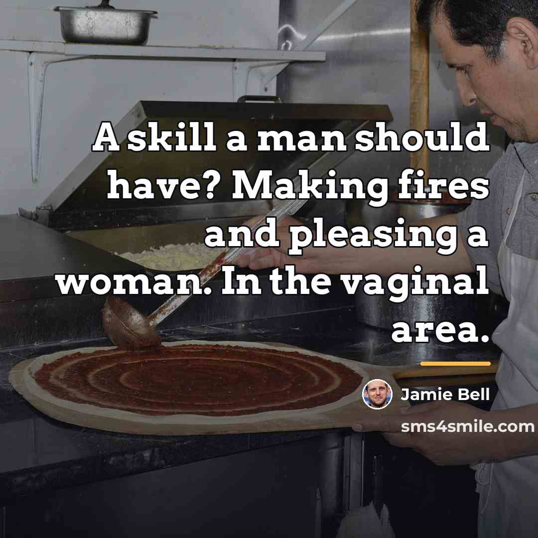 “A skill a man should have? Making fires and pleasing…” quote by Jamie Bell