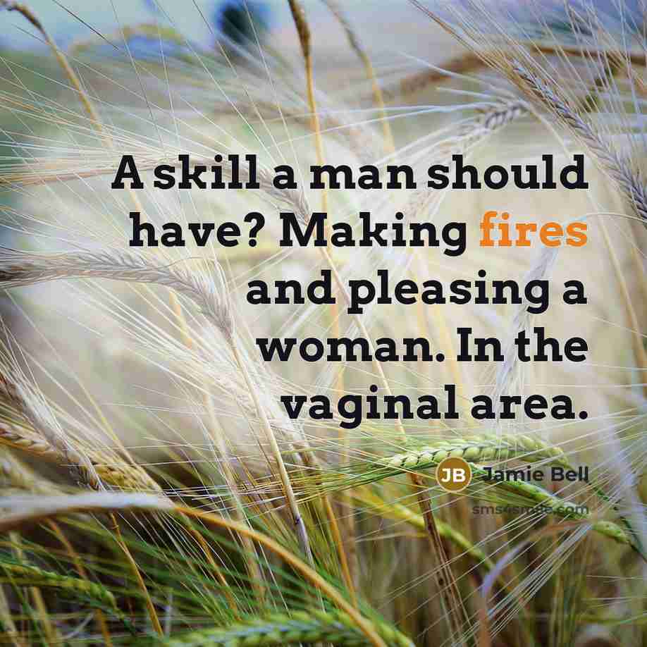 “A skill a man should have? Making fires and pleasing a woman. In the vaginal area.” quote by Jamie Bell