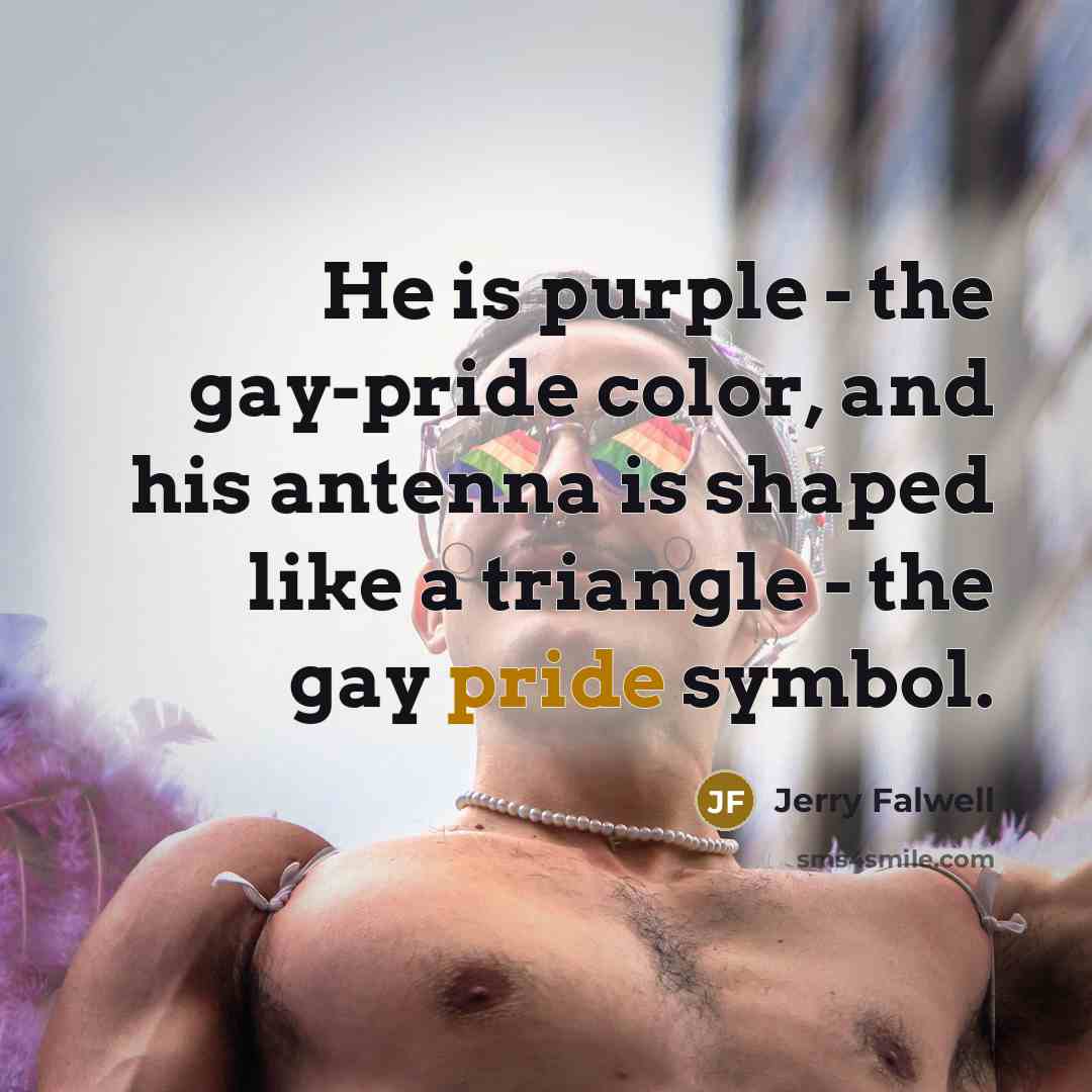 “He is purple - the gay-pride color, and his antenna…” quote by Jerry Falwell