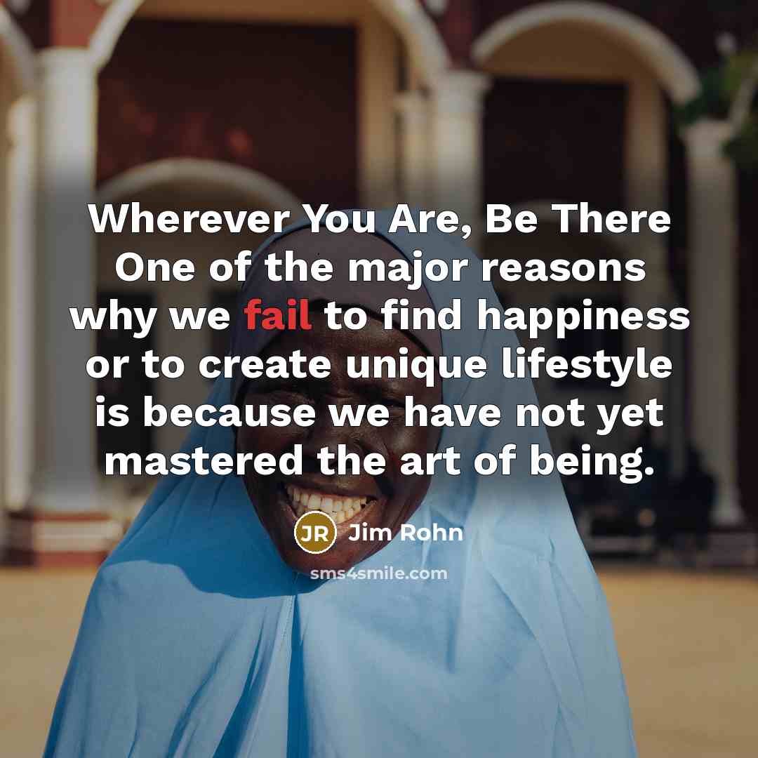 “Wherever You Are, Be There One of the major reasons…” quote by Jim Rohn