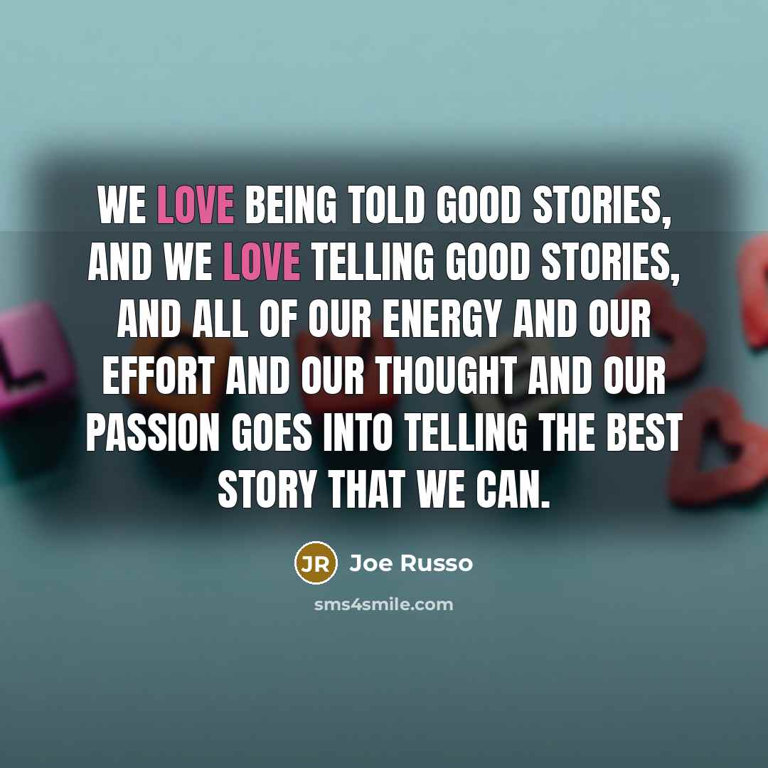 “We love being told good stories, and we love telling…” quote by Joe Russo